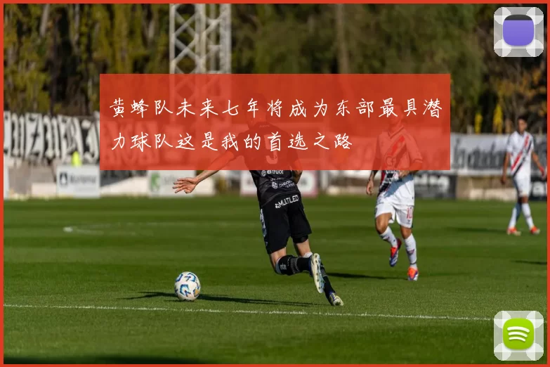 黄蜂队未来七年将成为东部最具潜力球队这是我的首选之路